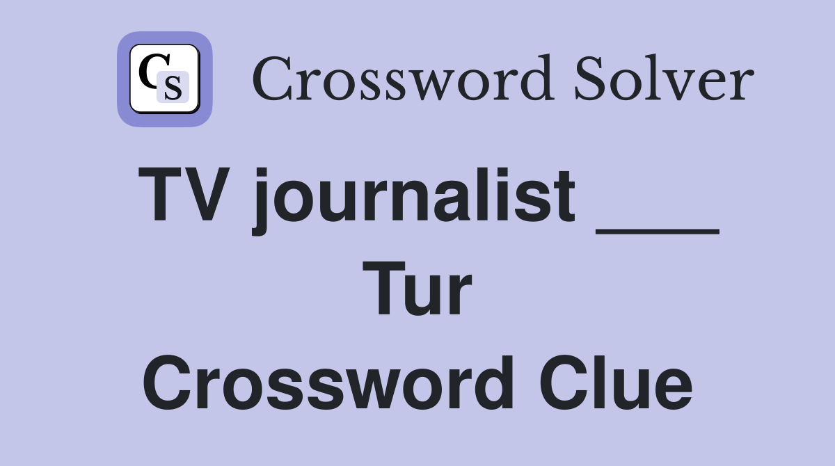 TV journalist ___ Tur Crossword Clue Answers Crossword Solver